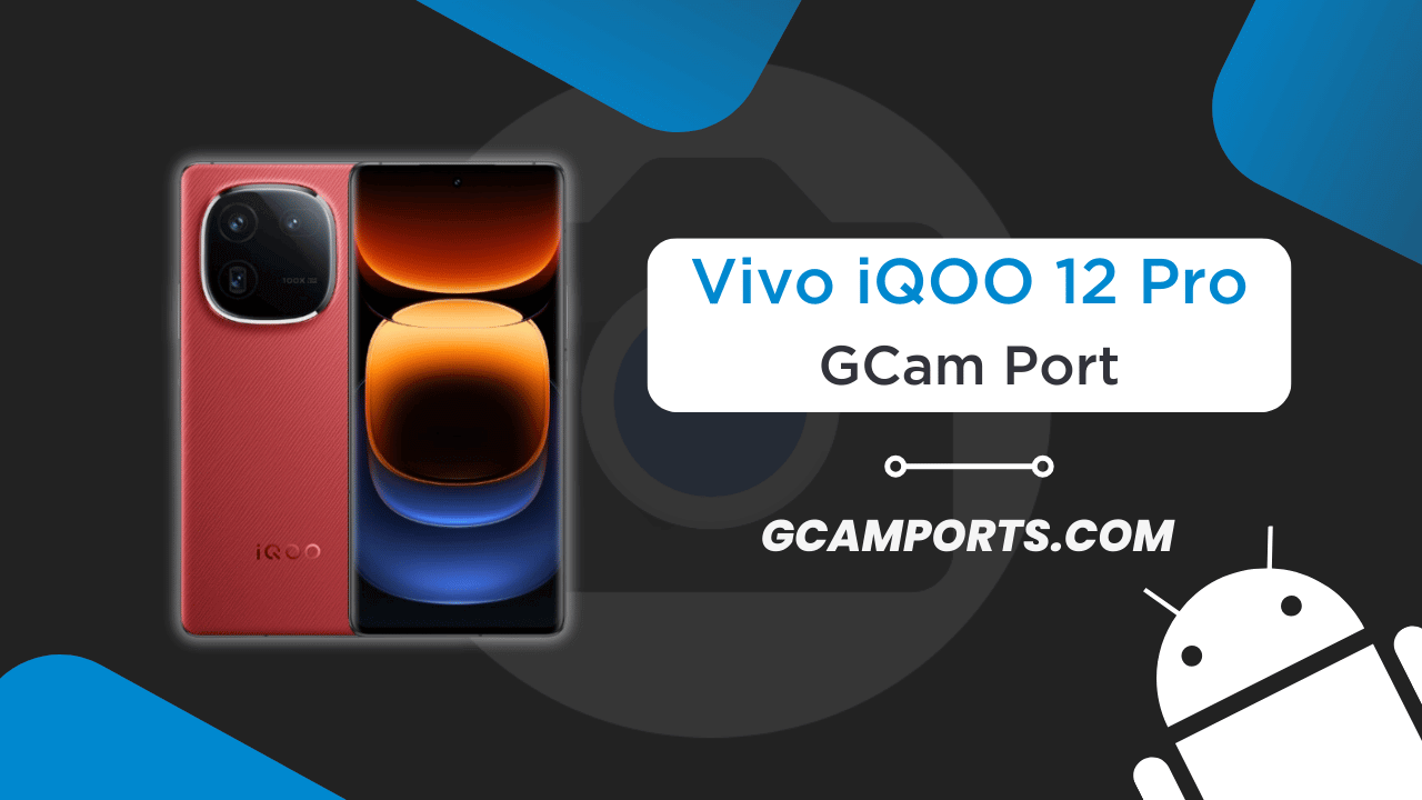 Vivo iQOO 12 Pro GCam Port